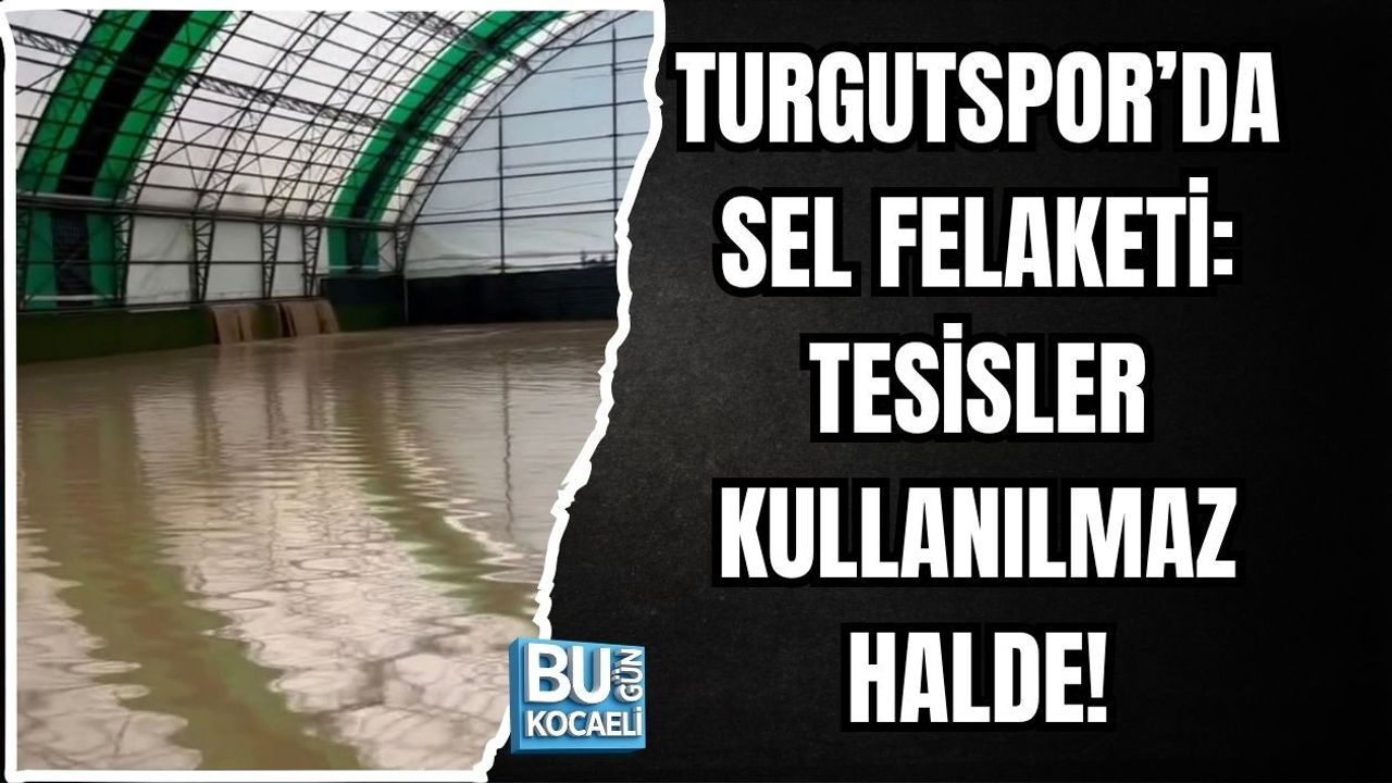 TURGUTSPOR’DA SEL FELAKETİ: TESİSLER KULLANILMAZ HALDE!