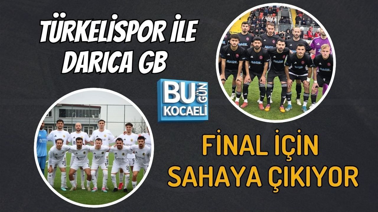 TÜRKELİSPOR İLE DARICA GB FİNAL İÇİN SAHAYA ÇIKIYOR