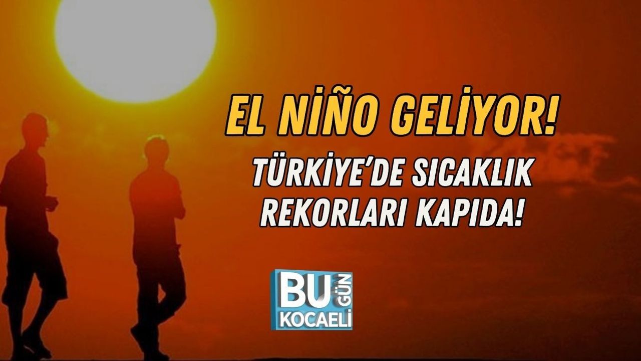 EL NİÑO GELİYOR: TÜRKİYE’DE SICAKLIK REKORLARI KAPIDA!