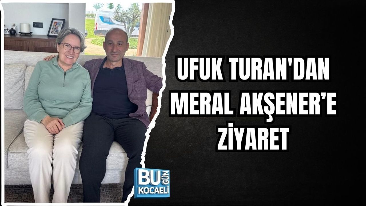 UFUK TURAN 'DAN MERAL AKŞENER’E ZİYARET