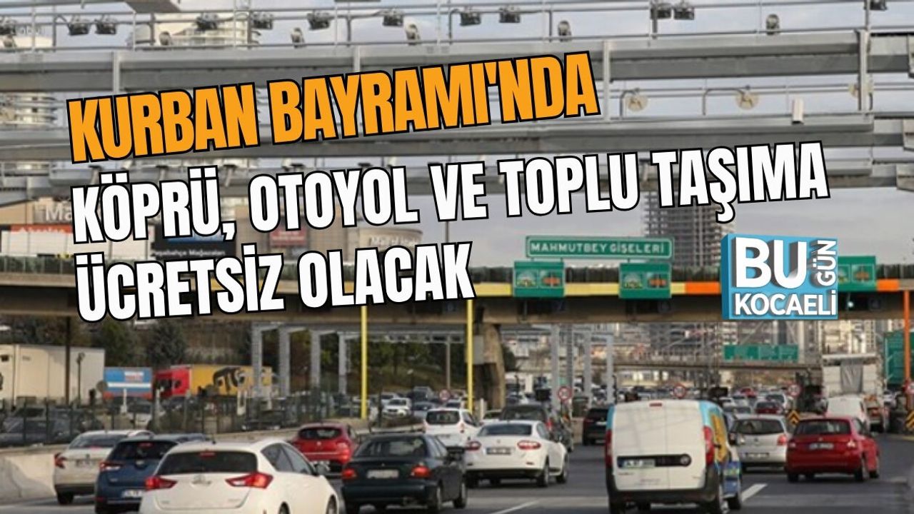 KURBAN BAYRAMI'NDA KÖPRÜ, OTOYOL VE TOPLU TAŞIMA ÜCRETSİZ OLACAK