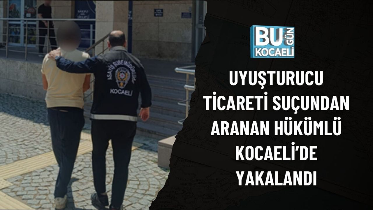 15 YILI AŞKIN HAPİS CEZASI BULUNAN HÜKÜMLÜ KOCAELİ’DE YAKALANDI
