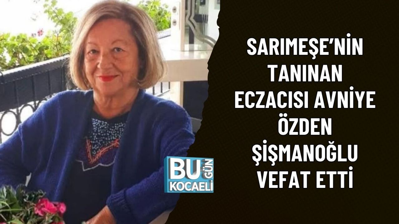 SARIMEŞE’NİN TANINAN ECZACISI AVNİYE ÖZDEN ŞİŞMANOĞLU VEFAT ETTİ