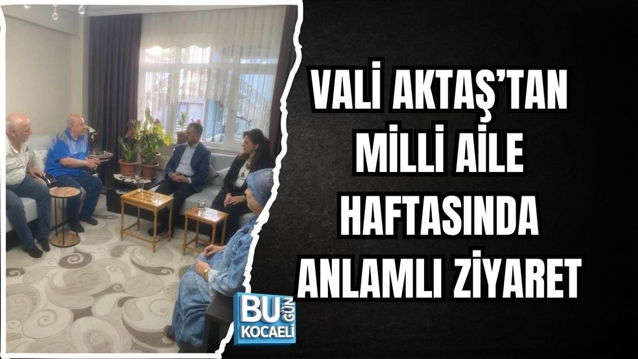 VALİ AKTAŞ’TAN MİLLİ AİLE HAFTASINDA ANLAMLI ZİYARET