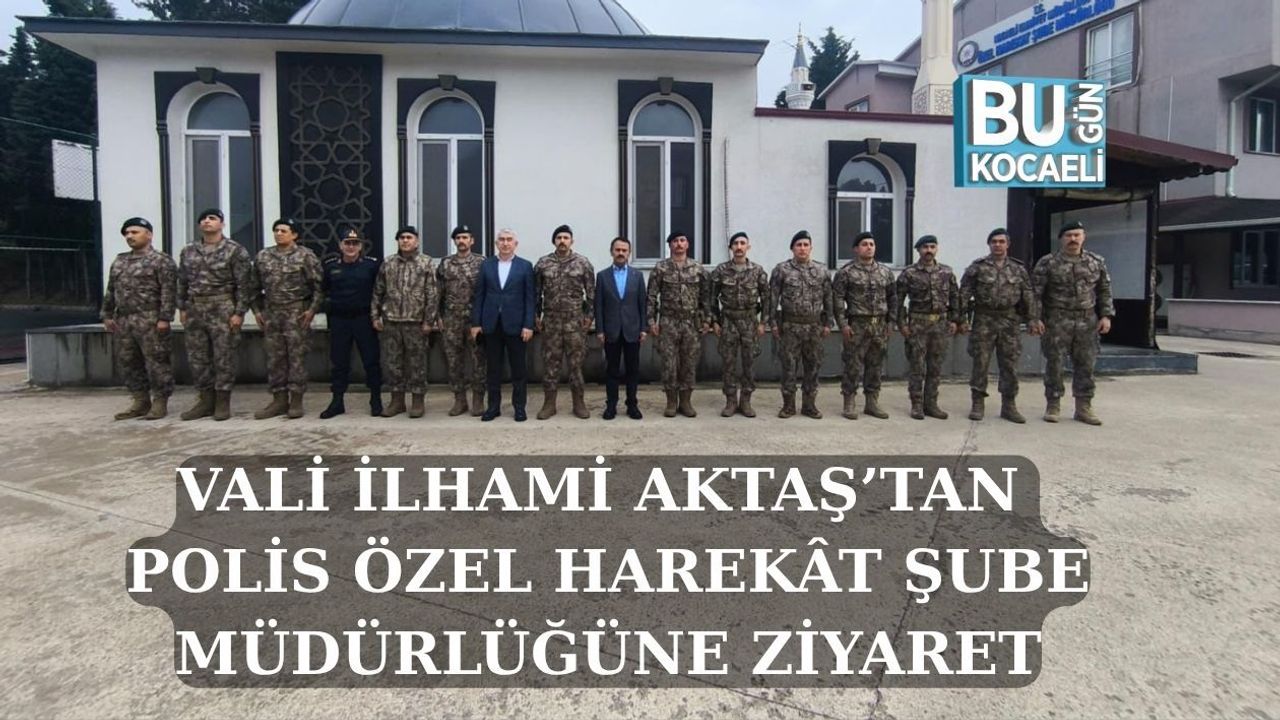 VALİ İLHAMİ AKTAŞ’TAN POLİS ÖZEL HAREKÂT ŞUBE MÜDÜRLÜĞÜNE ZİYARET