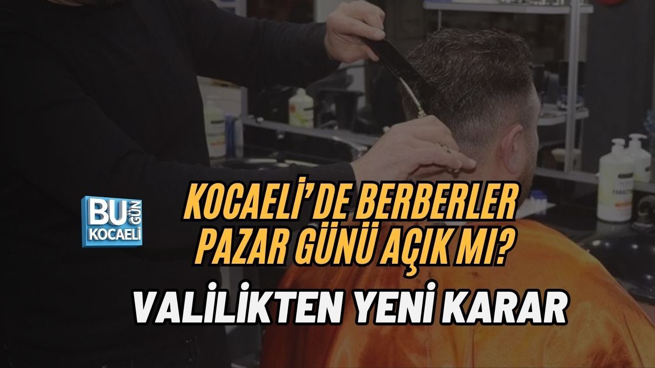 KOCAELİ’DE BERBERLER PAZAR GÜNÜ AÇIK MI? VALİLİKTEN YENİ KARAR