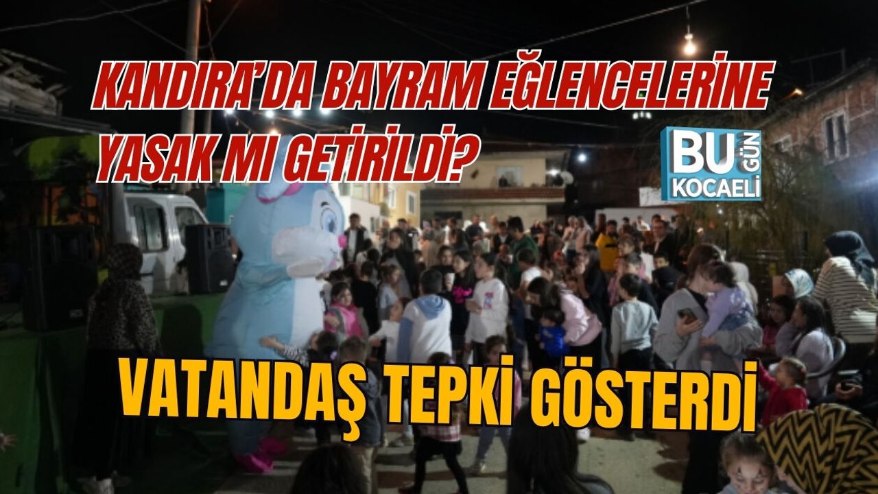 KANDIRA’DA BAYRAM EĞLENCELERİNE YASAK MI GETİRİLDİ? VATANDAŞ TEPKİ GÖSTERDİ