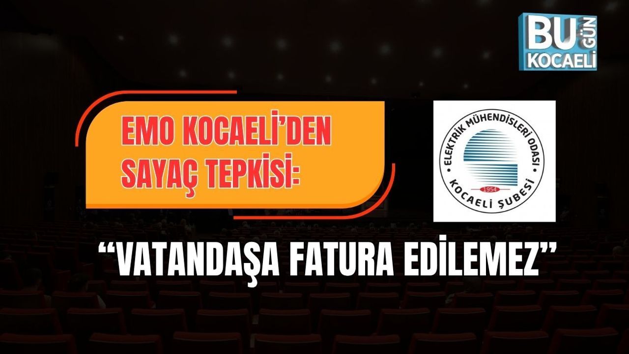 EMO KOCAELİ’DEN SAYAÇ TEPKİSİ: “VATANDAŞA FATURA EDİLEMEZ”
