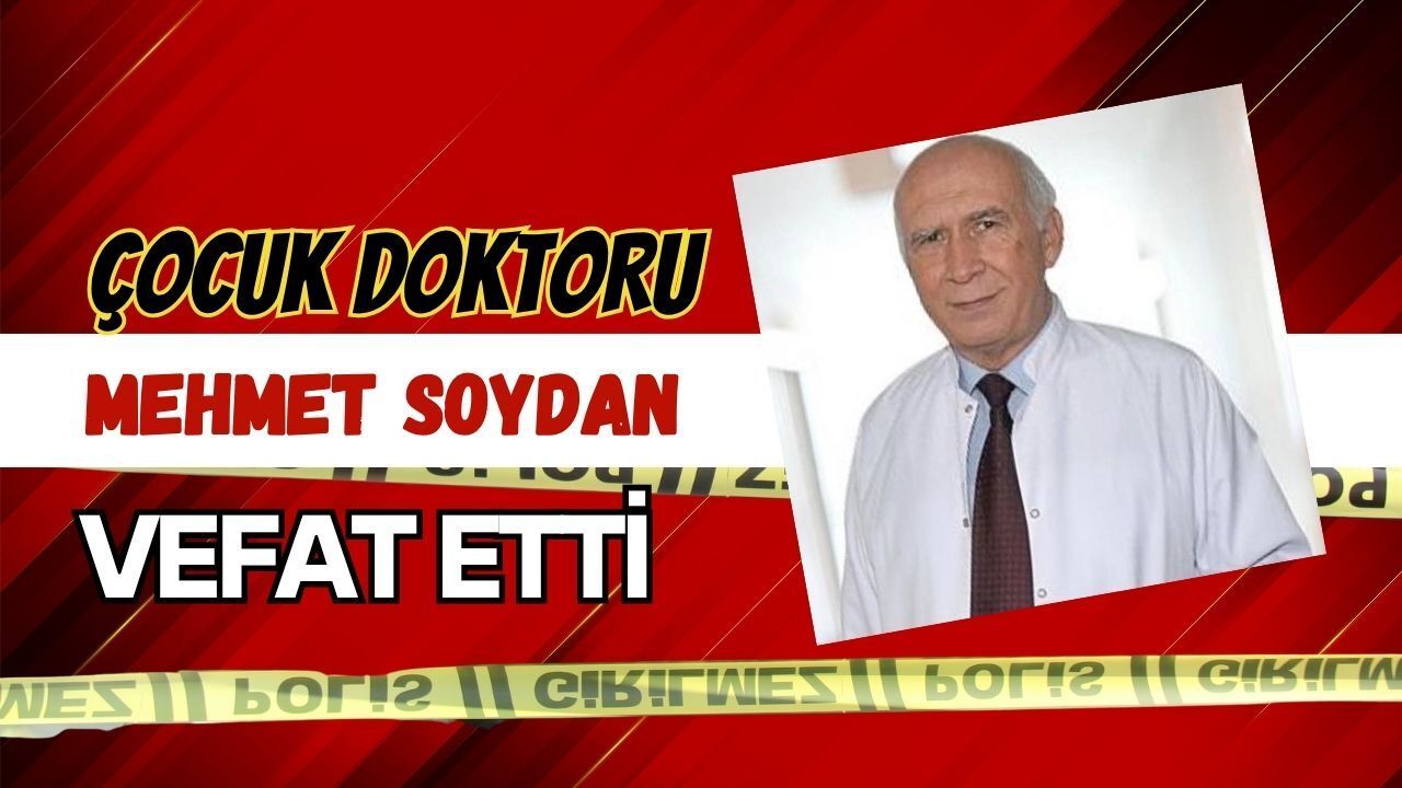 ÇOCUK DOKTORU MEHMET SOYDAN VEFAT ETTİ