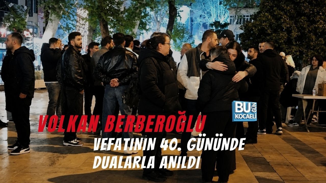 VOLKAN BERBEROĞLU, VEFATININ 40. GÜNÜNDE DUALARLA ANILDI