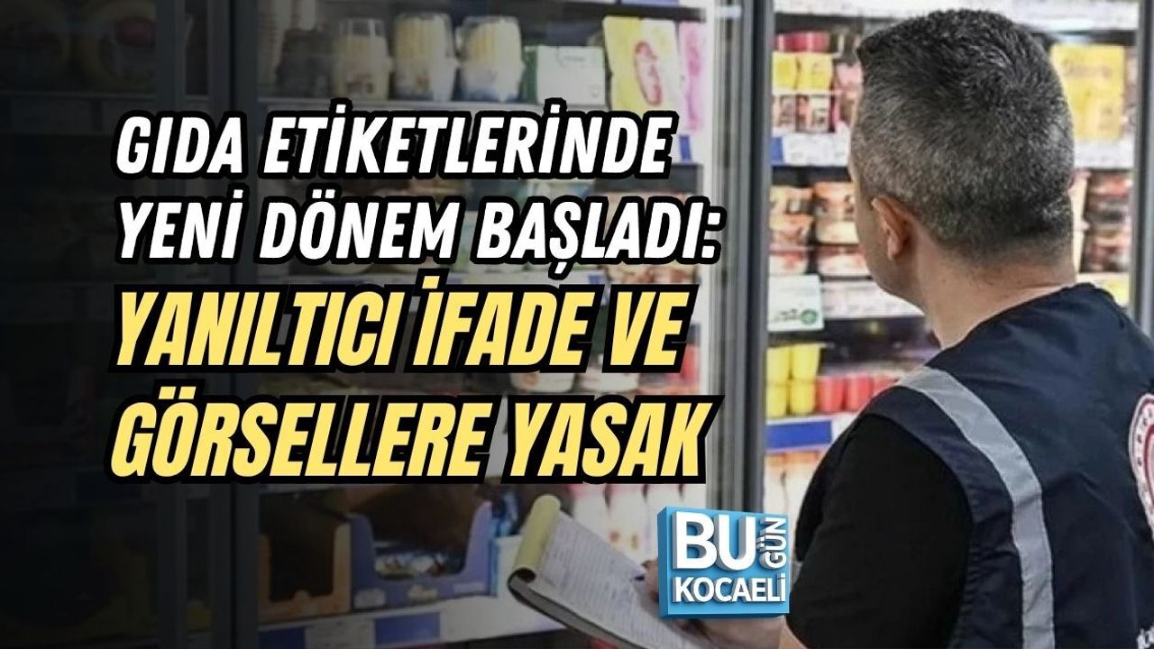 GIDA ETİKETLERİNDE YENİ DÖNEM BAŞLADI: YANILTICI İFADE VE GÖRSELLERE YASAK