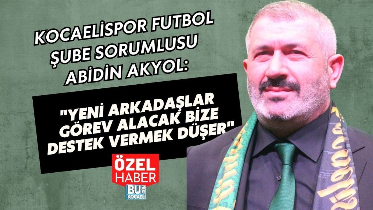KOCAELİSPOR FUTBOL ŞUBE SORUMLUSU ABİDİN AKYOL: YENİ ARKADAŞLAR GÖREV ALACAK BİZE DESTEK VERMEK DÜŞER