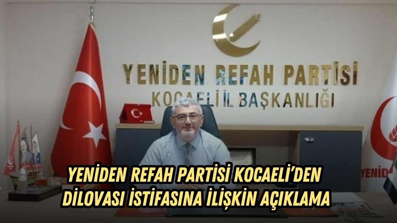 YENİDEN REFAH PARTİSİ KOCAELİ’DEN DİLOVASI İSTİFASINA İLİŞKİN AÇIKLAMA