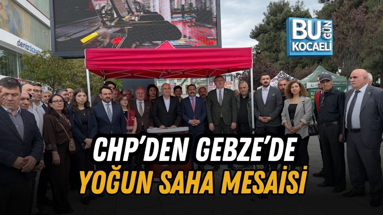CHP’DEN GEBZE’DE YOĞUN SAHA MESAİSİ