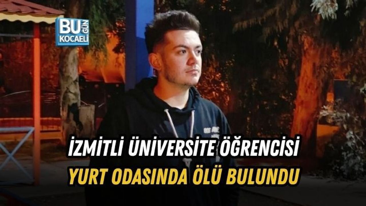 İZMİTLİ ÜNİVERSİTE ÖĞRENCİSİ YURT ODASINDA ÖLÜ BULUNDU