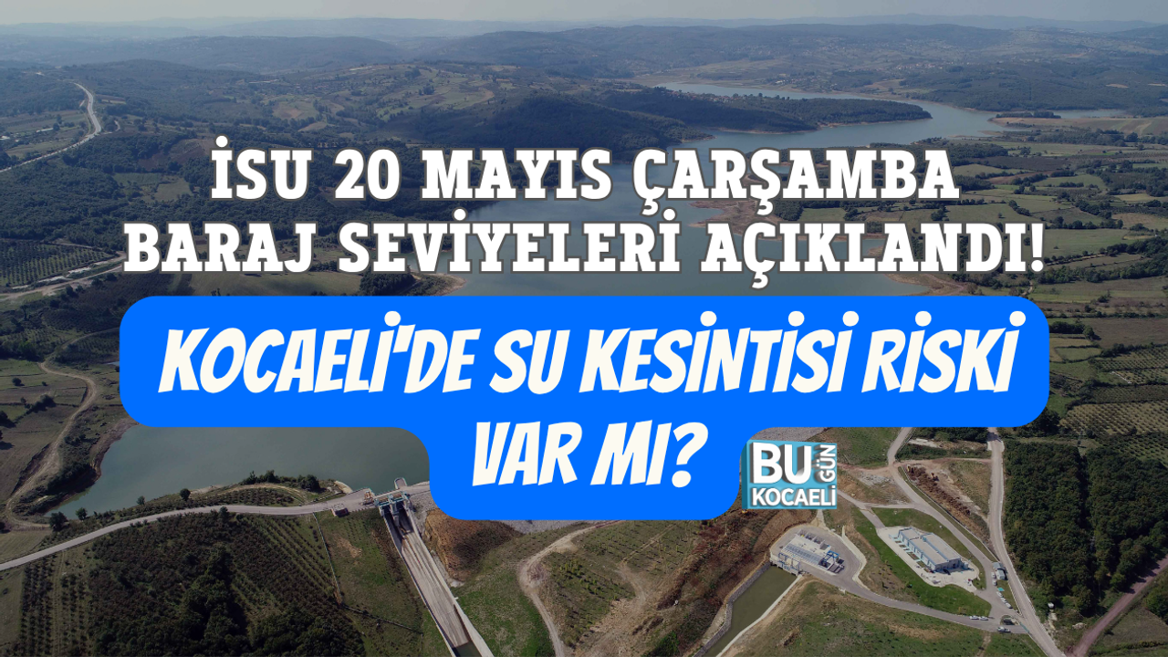 İSU 20 MAYIS ÇARŞAMBA BARAJ SEVİYELERİ AÇIKLANDI! KOCAELİ'DE SU KESİNTİSİ RİSKİ VAR MI?
