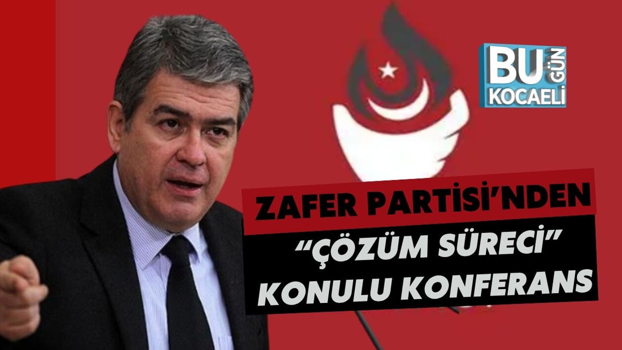 ZAFER PARTİSİ’NDEN “ÇÖZÜM SÜRECİ” KONULU KONFERANS