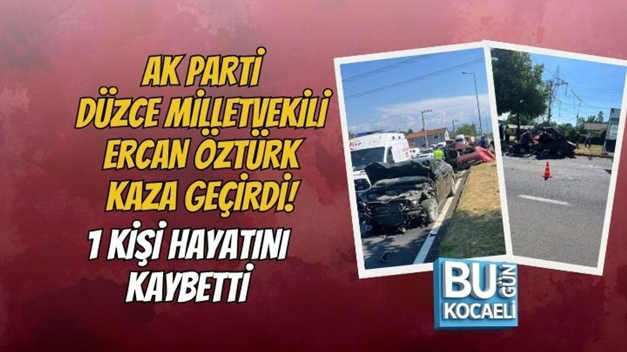 AK PARTİ DÜZCE MİLLETVEKİLİ ERCAN ÖZTÜRK KAZA GEÇİRDİ! 1 KİŞİ HAYATINI KAYBETTİ