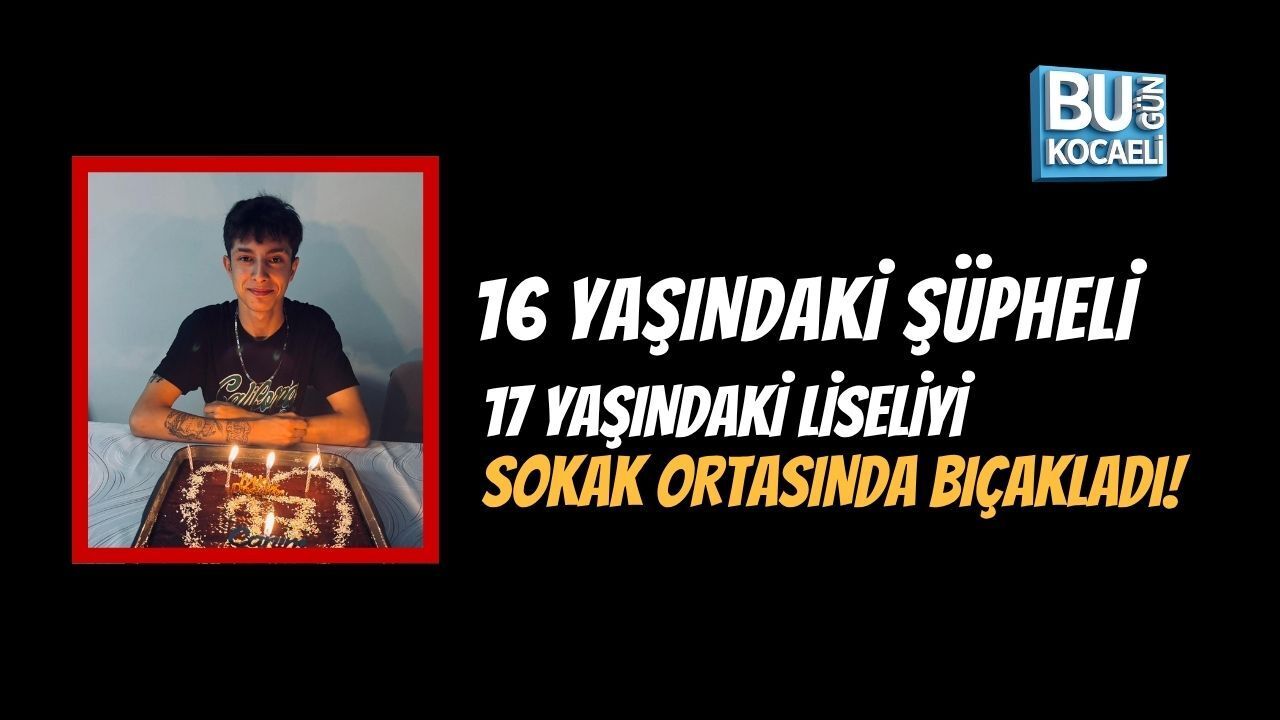 16 YAŞINDAKİ ŞÜPHELİ, 17 YAŞINDAKİ LİSELİYİ SOKAK ORTASINDA BIÇAKLADI!