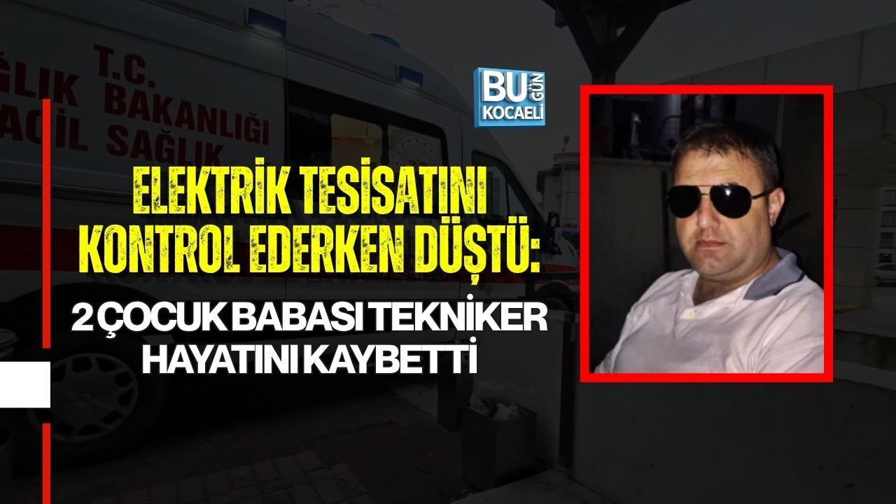 ELEKTRİK TESİSATINI KONTROL EDERKEN DÜŞTÜ: 2 ÇOCUK BABASI TEKNİKER HAYATINI KAYBETTİ