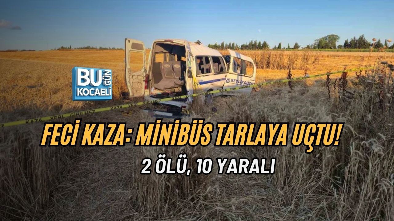 FECİ KAZA: MİNİBÜS TARLAYA UÇTU! 2 ÖLÜ, 10 YARALI
