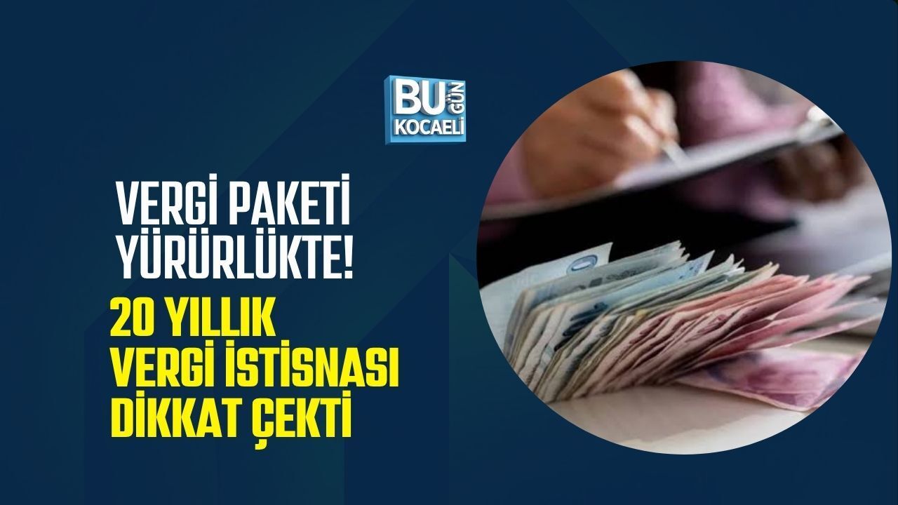 VERGİ PAKETİ YÜRÜRLÜKTE! 20 YILLIK VERGİ İSTİSNASI DİKKAT ÇEKTİ
