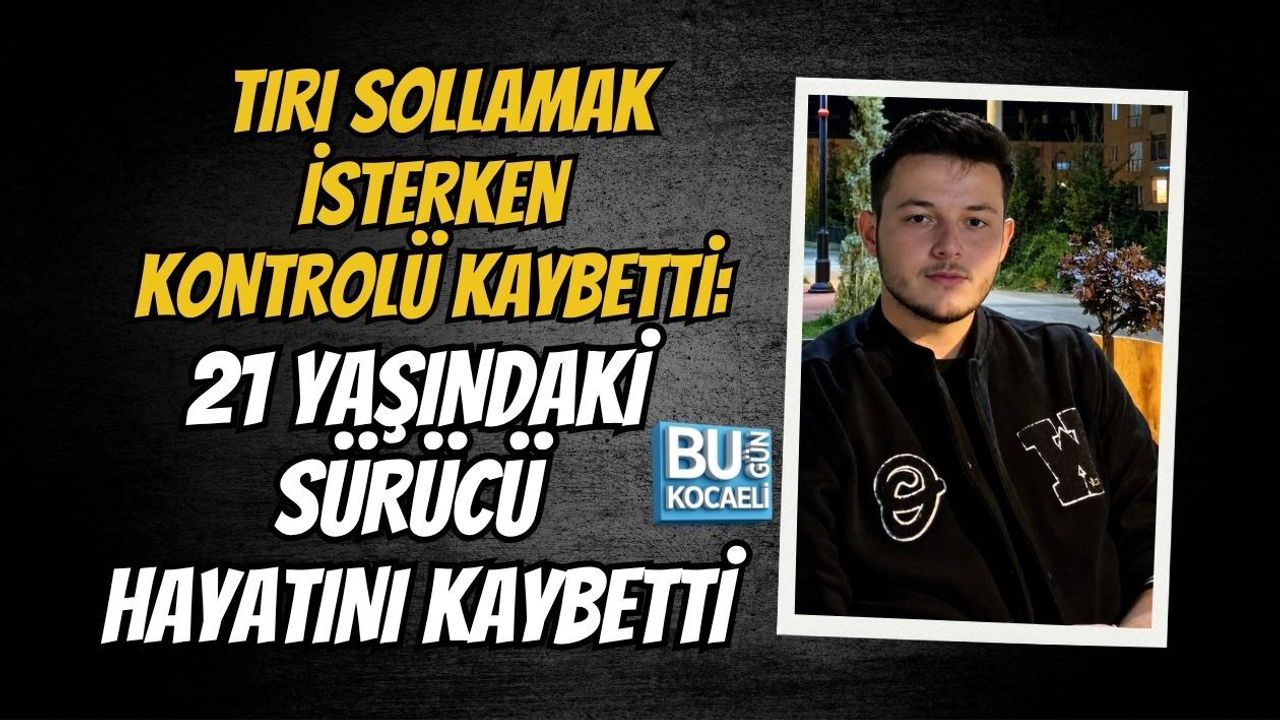 TIRI SOLLAMAK İSTERKEN KONTROLÜ KAYBETTİ: 21 YAŞINDAKİ SÜRÜCÜ HAYATINI KAYBETTİ