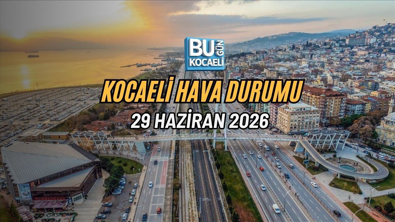 KOCAELİ HAVA DURUMU 29 HAZİRAN 2026