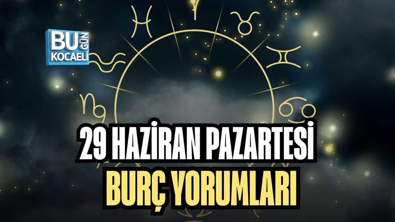 29 HAZİRAN PAZARTESİ BURÇ YORUMLARI