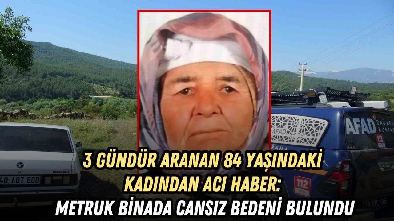 3 GÜNDÜR ARANAN 84 YAŞINDAKİ KADINDAN ACI HABER: METRUK BİNADA CANSIZ BEDENİ BULUNDU