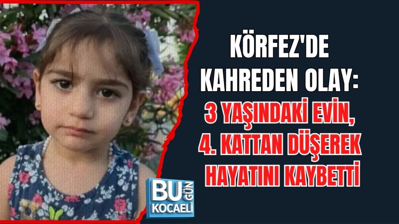 KÖRFEZ'DE KAHREDEN OLAY: 3 YAŞINDAKİ EVİN, 4. KATTAN DÜŞEREK HAYATINI KAYBETTİ