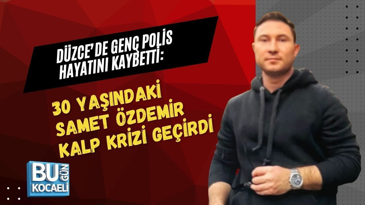 DÜZCE’DE GENÇ POLİS HAYATINI KAYBETTİ: 30 YAŞINDAKİ SAMET ÖZDEMİR KALP KRİZİ GEÇİRDİ