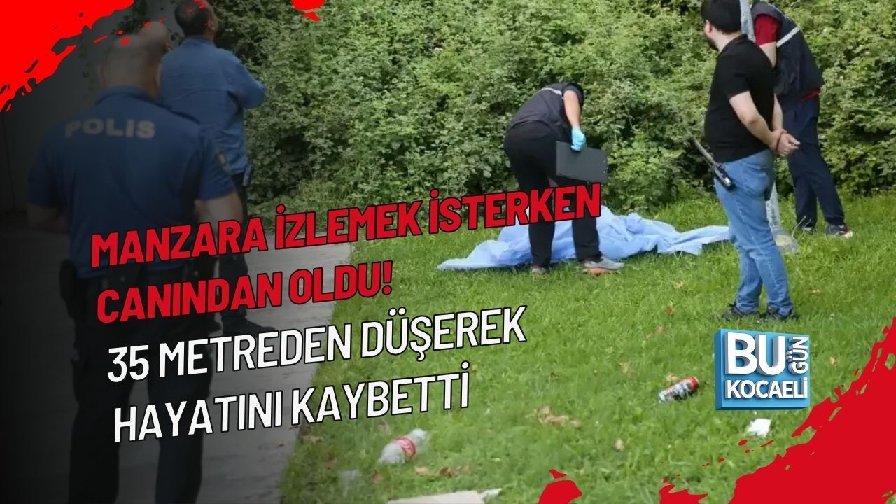 MANZARA İZLEMEK İSTERKEN CANINDAN OLDU! 35 METREDEN DÜŞEREK HAYATINI KAYBETTİ