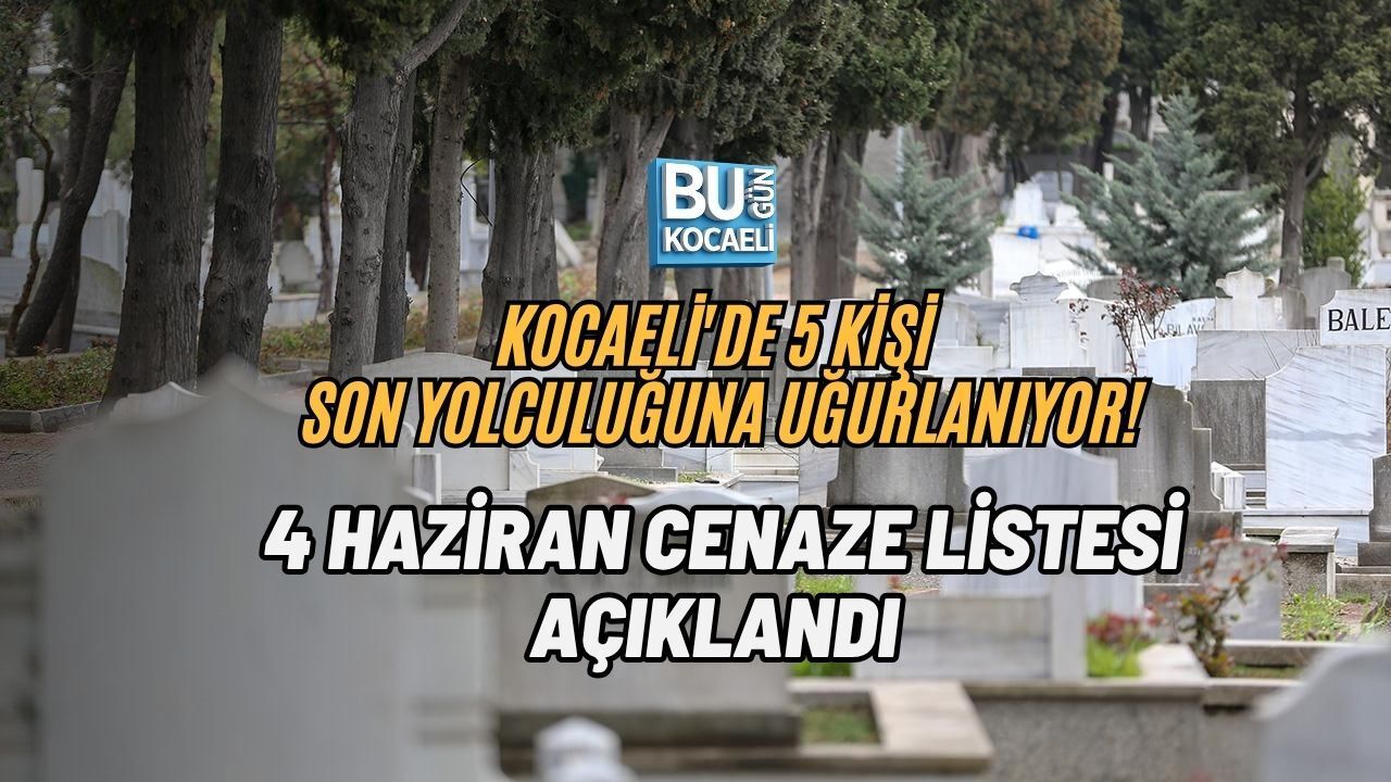KOCAELİ'DE 5 KİŞİ SON YOLCULUĞUNA UĞURLANIYOR! 4 HAZİRAN CENAZE LİSTESİ AÇIKLANDI