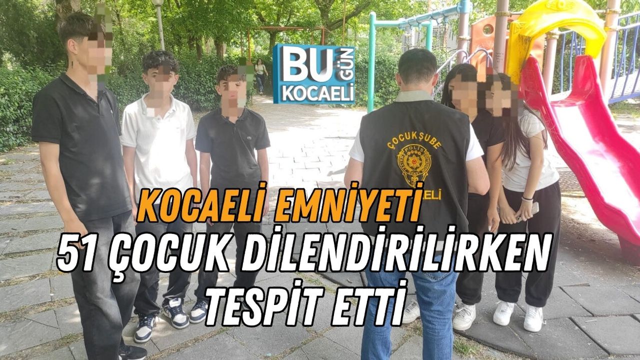 KOCAELİ EMNİYETİ 51 ÇOCUK DİLENDİRİLİRKEN TESPİT ETTİ