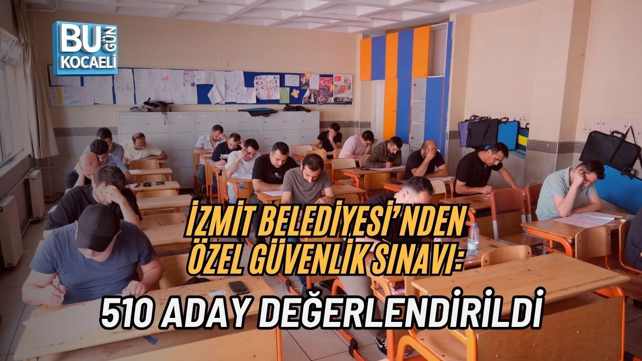İZMİT BELEDİYESİ’NDEN ÖZEL GÜVENLİK SINAVI: 510 ADAY DEĞERLENDİRİLDİ
