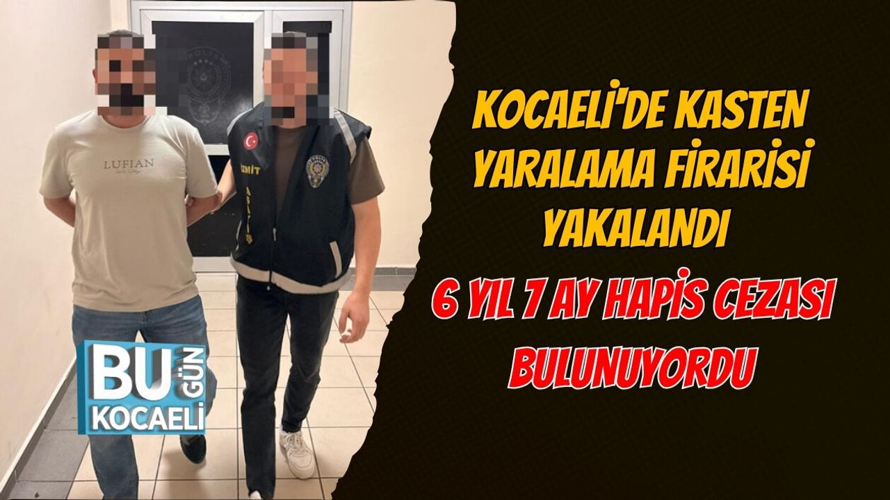 KOCAELİ'DE KASTEN YARALAMA FİRARİSİ YAKALANDI: 6 YIL 7 AY HAPİS CEZASI BULUNUYORDU