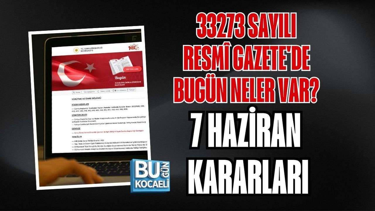 33273 SAYILI RESMÎ GAZETE'DE BUGÜN NELER VAR? 7 HAZİRAN KARARLARI