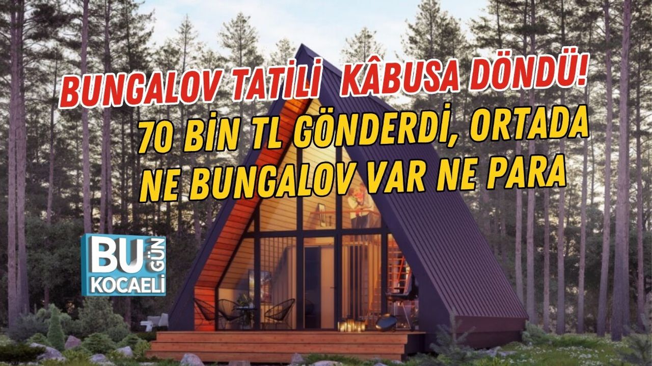 BUNGALOV TATİLİ KÂBUSA DÖNDÜ! 70 BİN TL GÖNDERDİ, ORTADA NE BUNGALOV VAR NE PARA