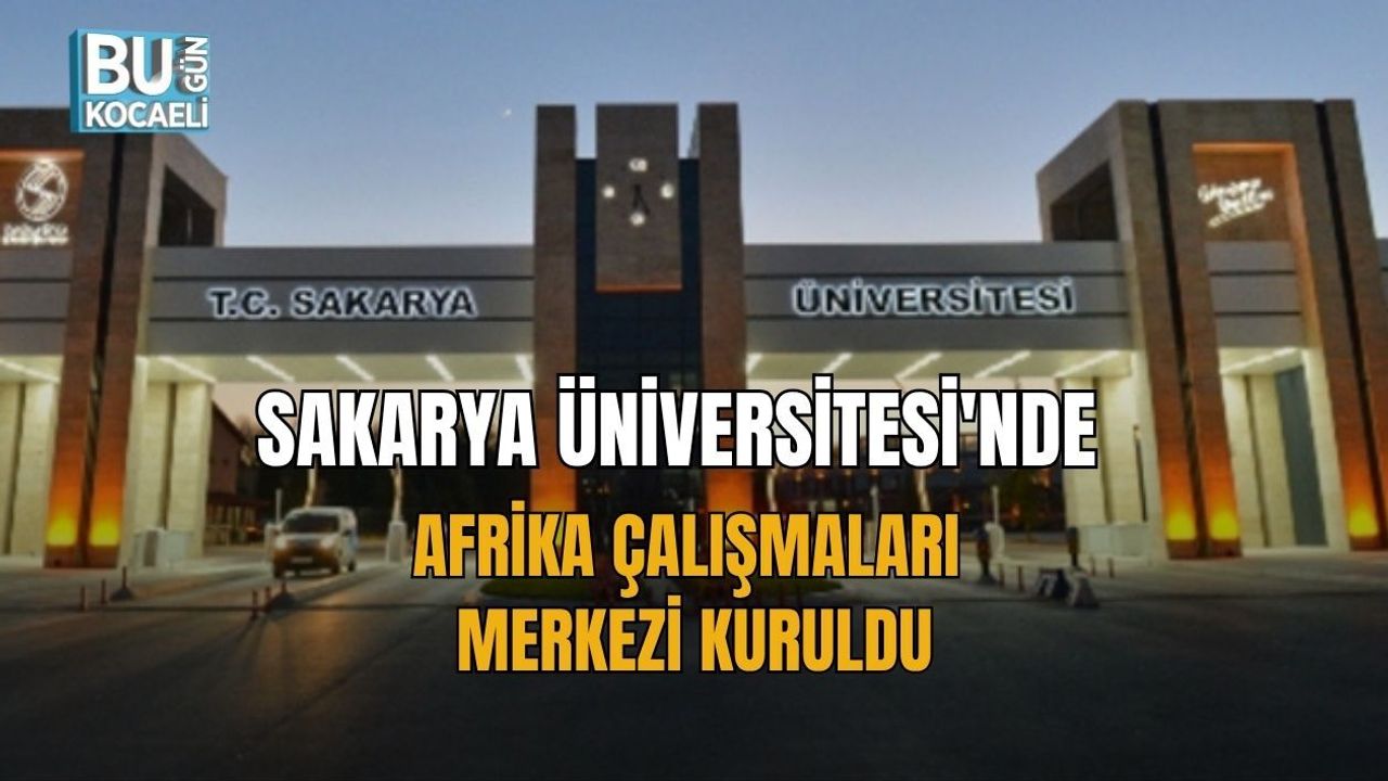 SAKARYA ÜNİVERSİTESİ'NDE AFRİKA ÇALIŞMALARI MERKEZİ KURULDU