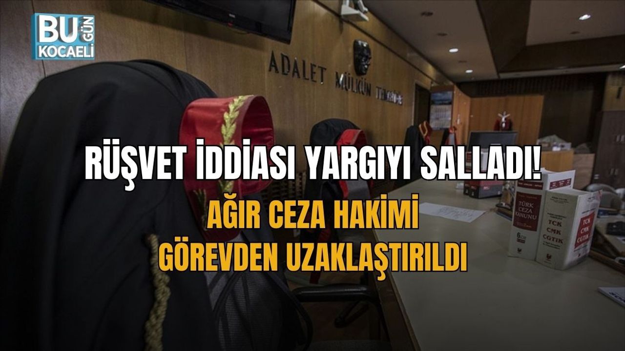 RÜŞVET İDDİASI YARGIYI SALLADI! AĞIR CEZA HAKİMİ GÖREVDEN UZAKLAŞTIRILDI
