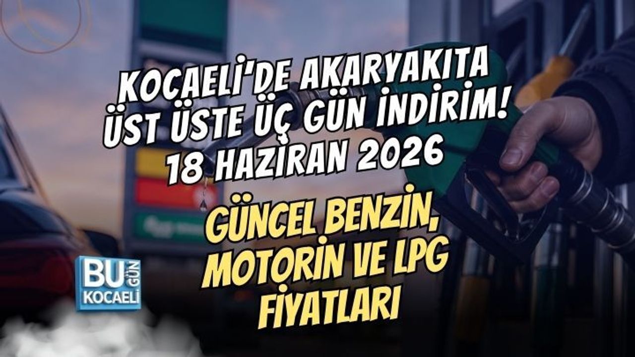 KOCAELİ’DE AKARYAKITA ÜST ÜSTE ÜÇ GÜN İNDİRİM! 18 HAZİRAN 2026 GÜNCEL BENZİN, MOTORİN VE LPG FİYATLARI