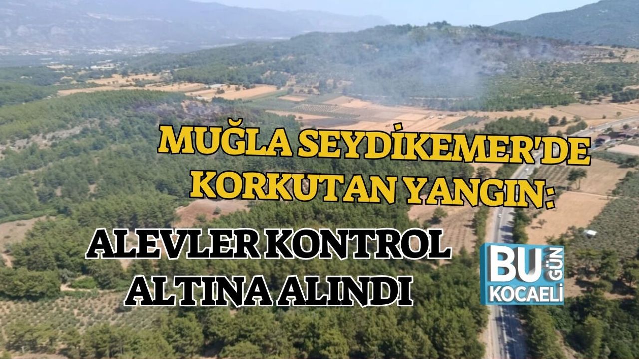 MUĞLA SEYDİKEMER'DE KORKUTAN YANGIN: ALEVLER KONTROL ALTINA ALINDI