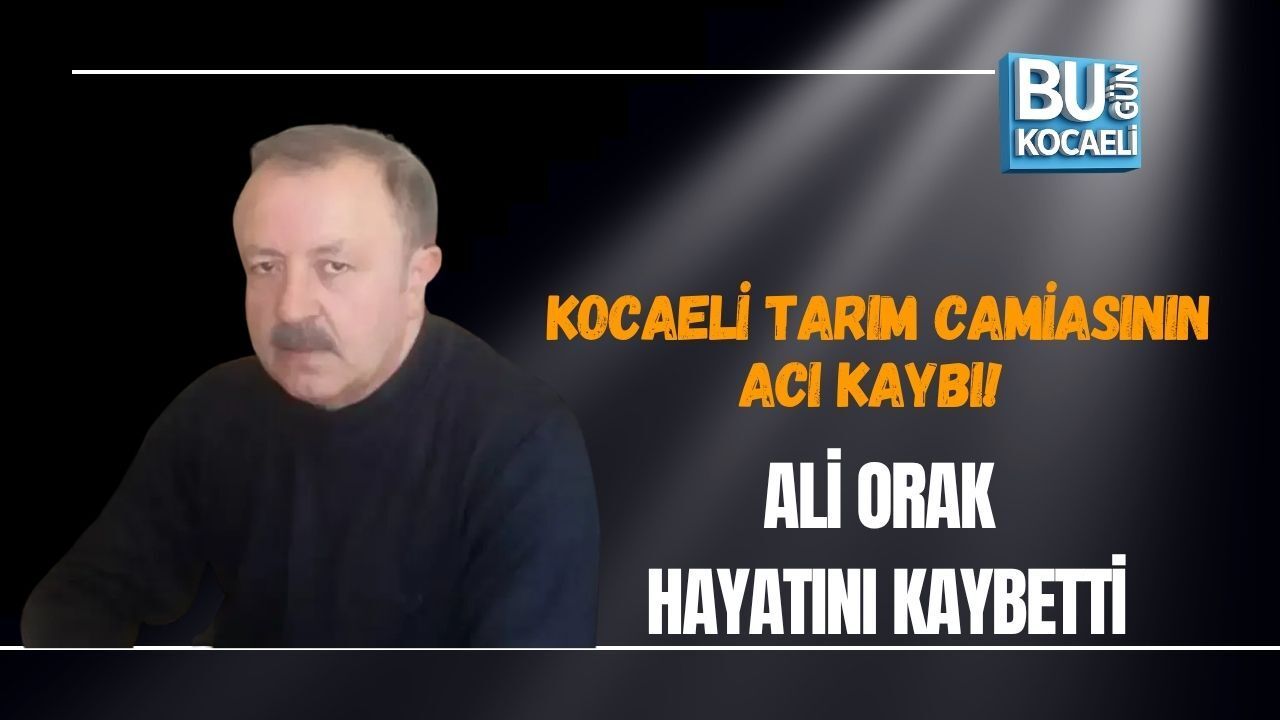 KOCAELİ TARIM CAMİASININ ACI KAYBI! ALİ ORAK HAYATINI KAYBETTİ