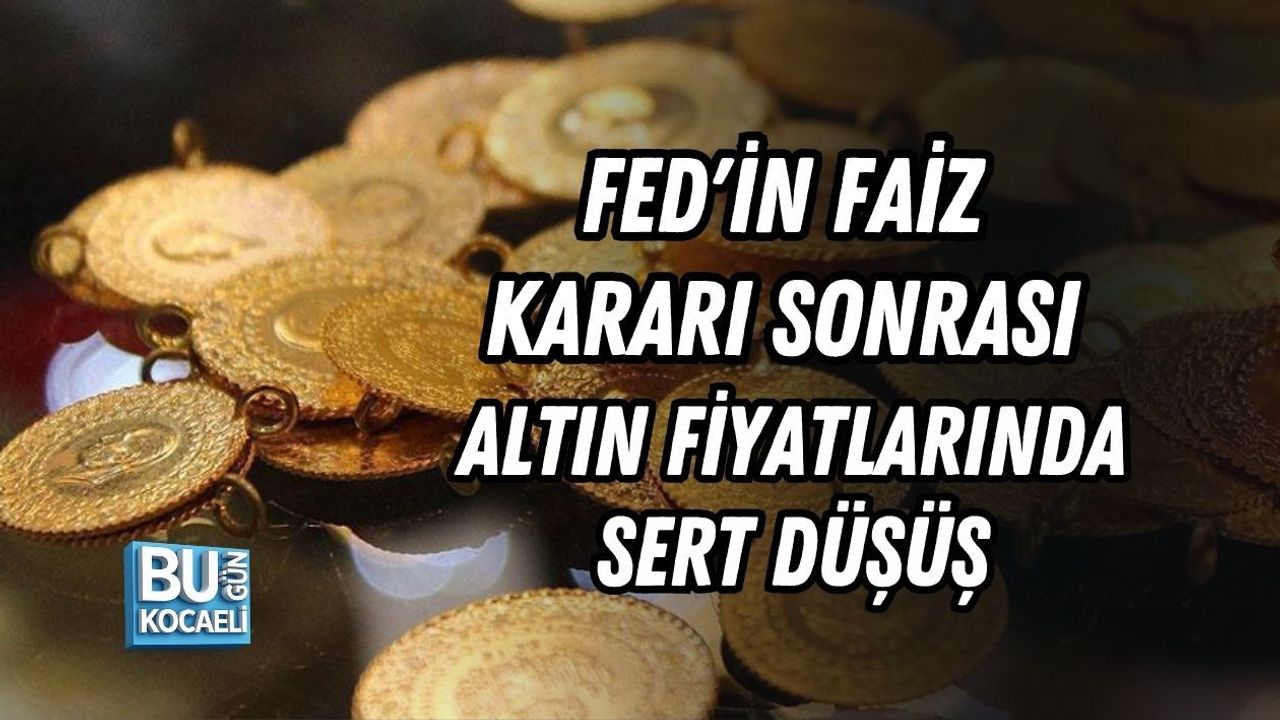 FED'İN FAİZ KARARI SONRASI ALTIN FİYATLARINDA SERT DÜŞÜŞ