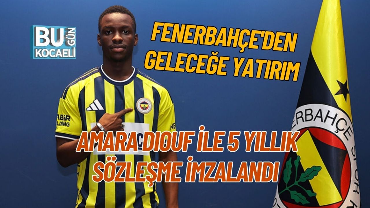 FENERBAHÇE'DEN GELECEĞE YATIRIM: AMARA DIOUF İLE 5 YILLIK SÖZLEŞME İMZALANDI
