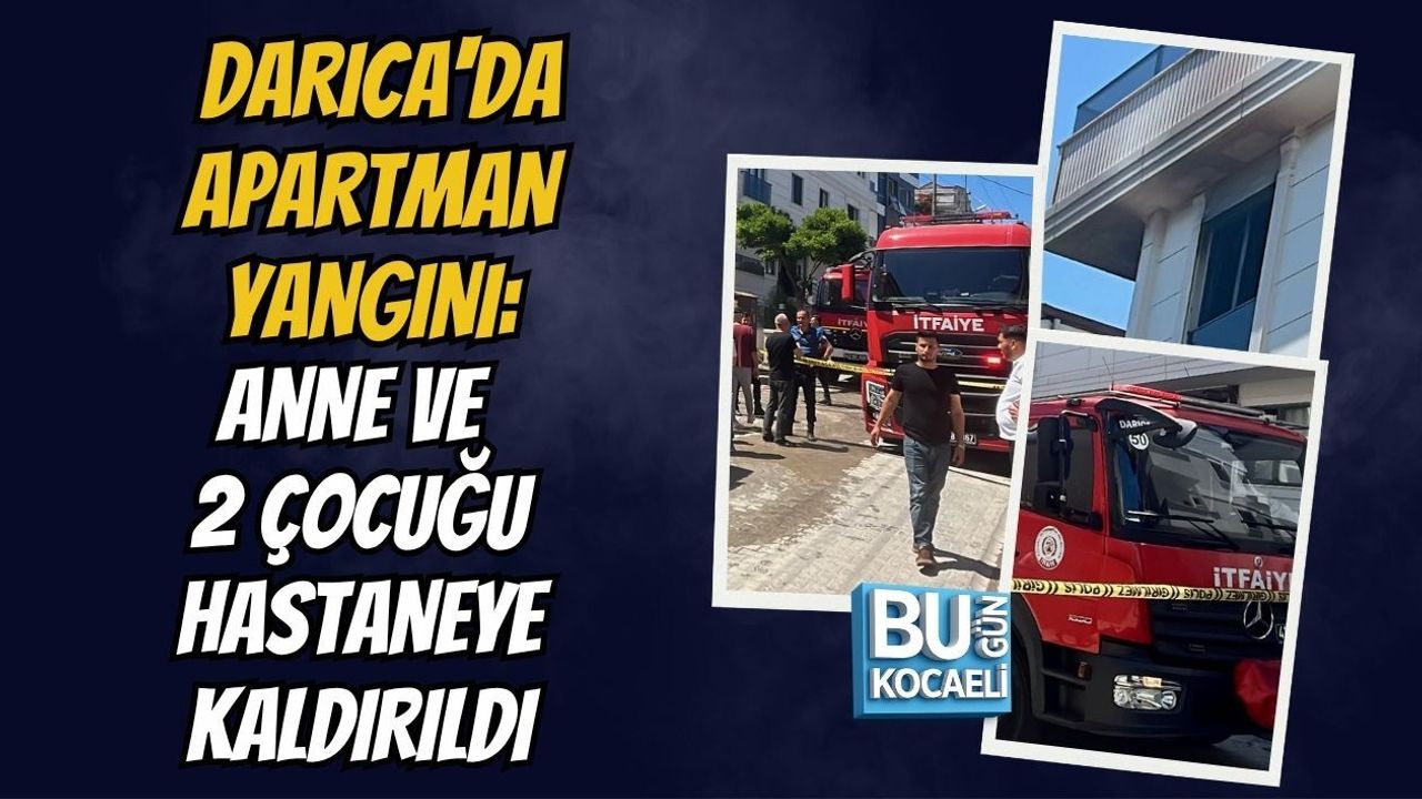 DARICA'DA APARTMAN YANGINI: ANNE VE 2 ÇOCUĞU HASTANEYE KALDIRILDI
