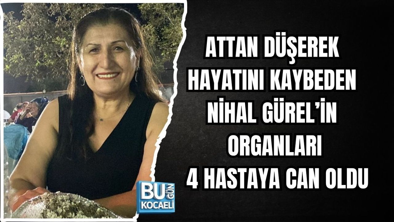 ATTAN DÜŞEREK HAYATINI KAYBEDEN NİHAL GÜREL’İN ORGANLARI 4 HASTAYA CAN OLDU