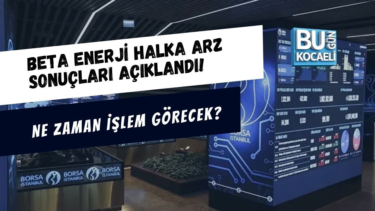 BETA ENERJİ HALKA ARZ SONUÇLARI AÇIKLANDI! NE ZAMAN İŞLEM GÖRECEK?