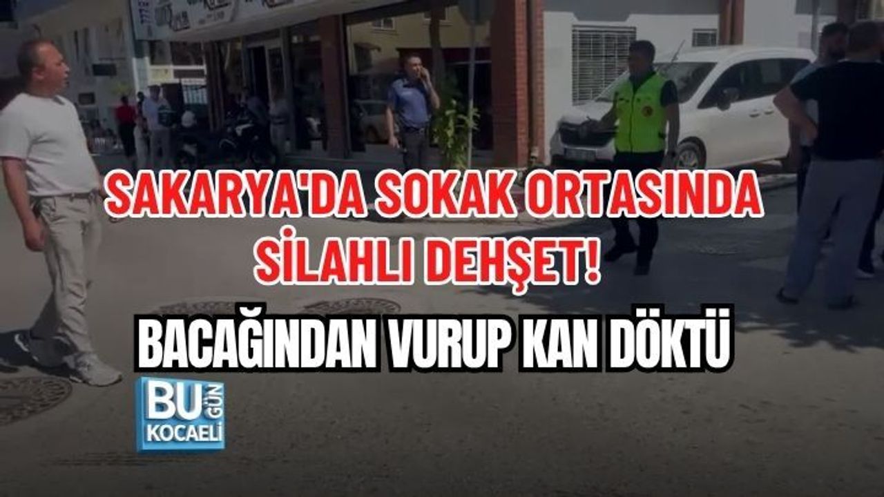 SAKARYA'DA SOKAK ORTASINDA SİLAHLI DEHŞET! BACAĞINDAN VURUP KAN DÖKTÜ